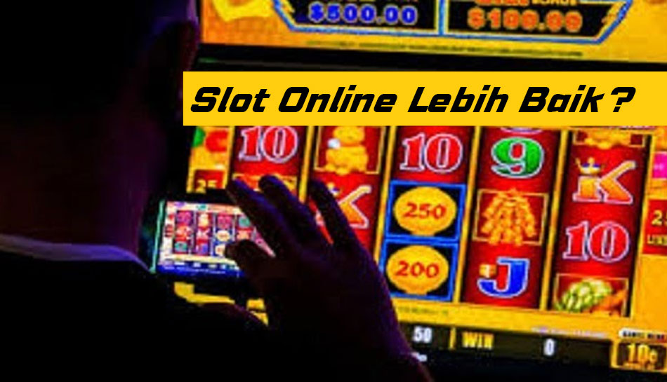 Kenapa Slot Online Lebih Baik ketimbang Slot Langsung